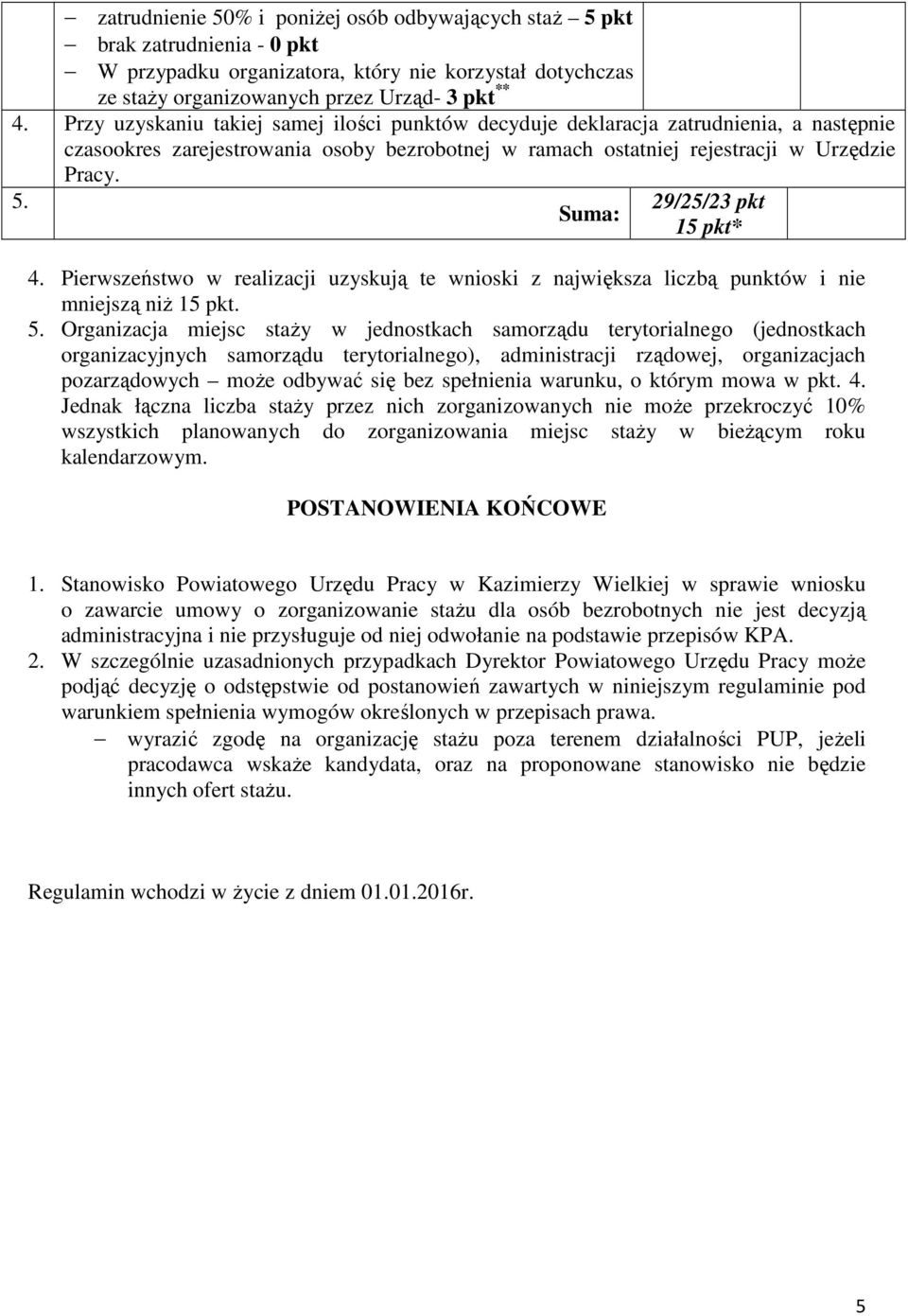29/25/23 pkt Suma: 15 pkt* 4. Pierwszeństwo w realizacji uzyskują te wnioski z największa liczbą punktów i nie mniejszą niż 15 pkt. 5.