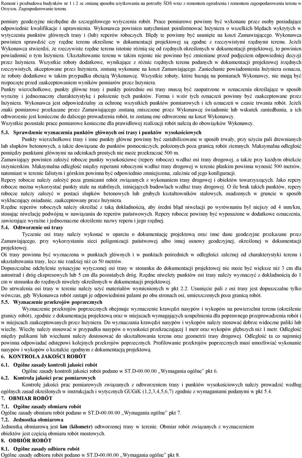 Wykonawca powinien sprawdzić czy rzędne terenu określone w dokumentacji projektowej są zgodne z rzeczywistymi rzędnymi terenu.