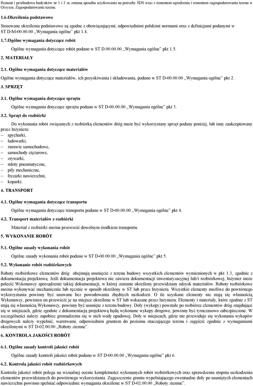 5. 2. MATERIAŁY 2.1. Ogólne wymagania dotyczące materiałów Ogólne wymagania dotyczące materiałów, ich pozyskiwania i składowania, podano w ST D-00.00.00 Wymagania ogólne pkt 2. 3. SPRZĘT 3.1. Ogólne wymagania dotyczące sprzętu Ogólne wymagania dotyczące sprzętu podano w ST D-00.