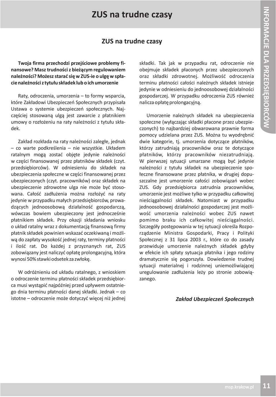 systemie ubezpieczeñ spo³ecznych. Najczêœciej stosowan¹ ulg¹ jest zawarcie z p³atnikiem umowy o roz³o eniu na raty nale noœci z tytu³u sk³adek.