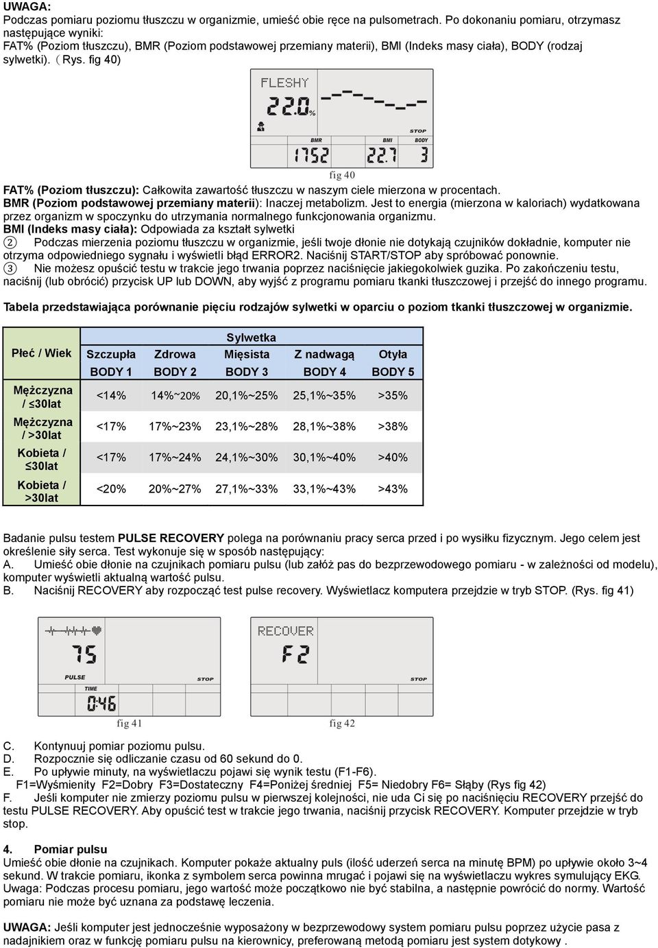 fig 40) FAT% (Poziom tłuszczu): Całkowita zawartość tłuszczu w naszym ciele mierzona w procentach. BMR (Poziom podstawowej przemiany materii): Inaczej metabolizm.