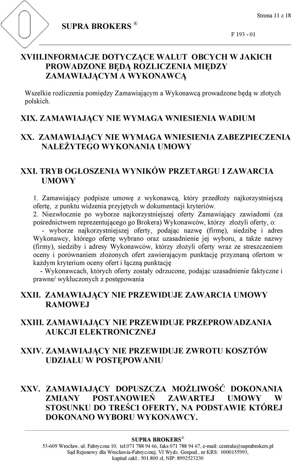 ZAMAWIAJĄCY NIE WYMAGA WNIESIENIA WADIUM XX. ZAMAWIAJĄCY NIE WYMAGA WNIESIENIA ZABEZPIECZENIA NALEŻYTEGO WYKONANIA UMOWY XXI. TRYB OGŁOSZENIA WYNIKÓW PRZETARGU I ZAWARCIA UMOWY 1.