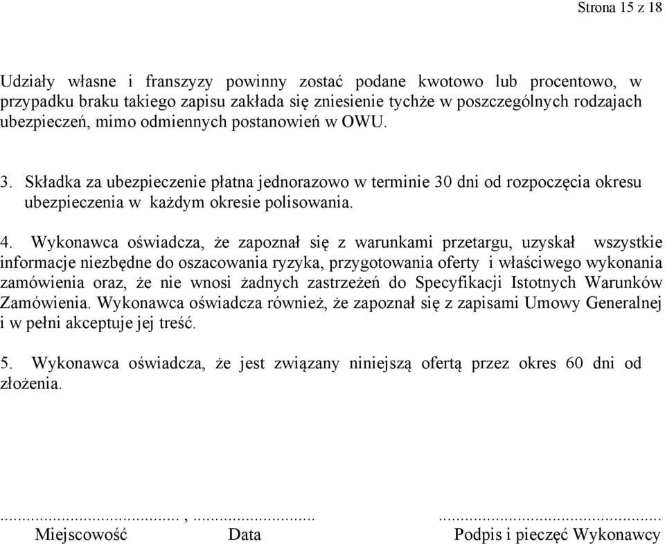 Wykonawca oświadcza, że zapoznał się z warunkami przetargu, uzyskał wszystkie informacje niezbędne do oszacowania ryzyka, przygotowania oferty i właściwego wykonania zamówienia oraz, że nie wnosi