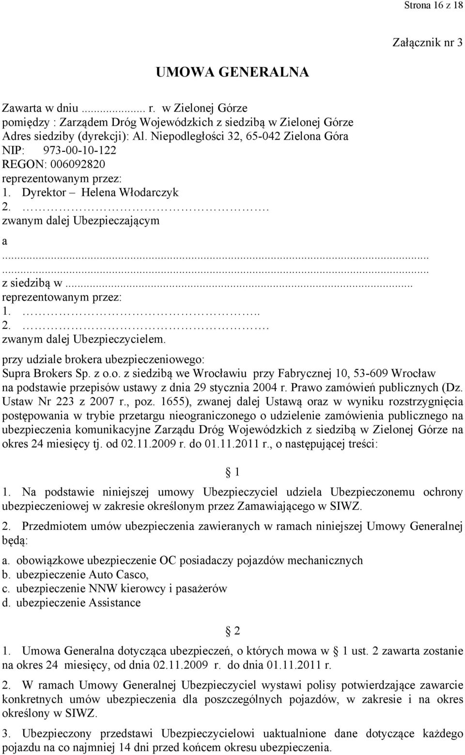 .. reprezentowanym przez: 1... 2.. zwanym dalej Ubezpieczycielem. przy udziale brokera ubezpieczeniowego: Supra Brokers Sp. z o.o. z siedzibą we Wrocławiu przy Fabrycznej 10, 53-609 Wrocław na podstawie przepisów ustawy z dnia 29 stycznia 2004 r.