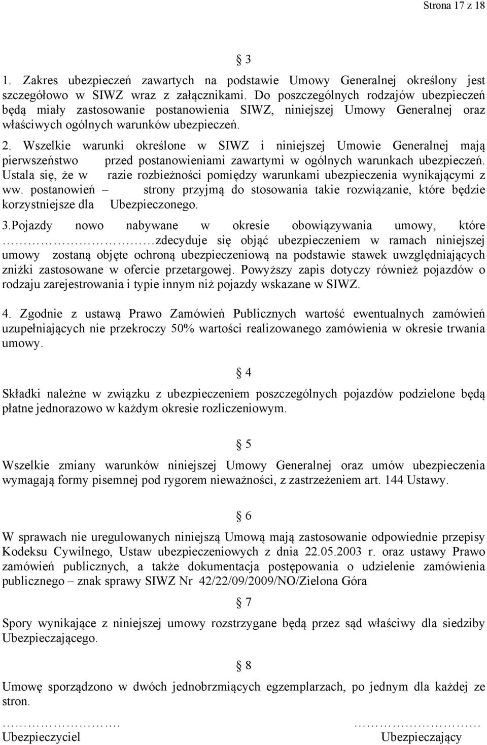 Wszelkie warunki określone w SIWZ i niniejszej Umowie Generalnej mają pierwszeństwo przed postanowieniami zawartymi w ogólnych warunkach ubezpieczeń.