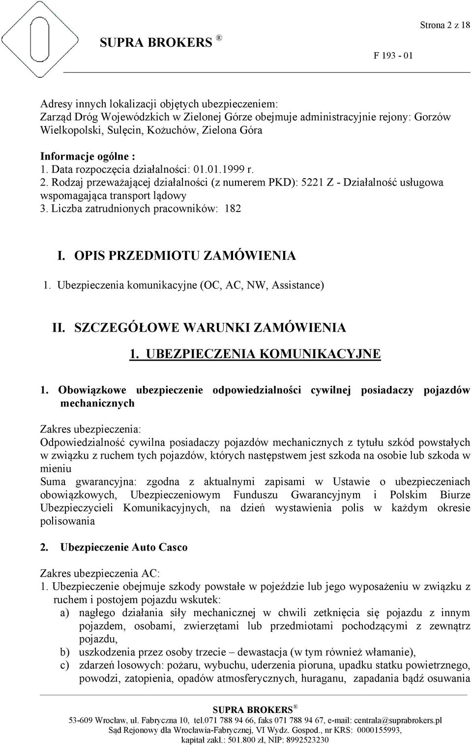 Liczba zatrudnionych pracowników: 182 I. OPIS PRZEDMIOTU ZAMÓWIENIA 1. Ubezpieczenia komunikacyjne (OC, AC, NW, Assistance) II. SZCZEGÓŁOWE WARUNKI ZAMÓWIENIA 1. UBEZPIECZENIA KOMUNIKACYJNE 1.