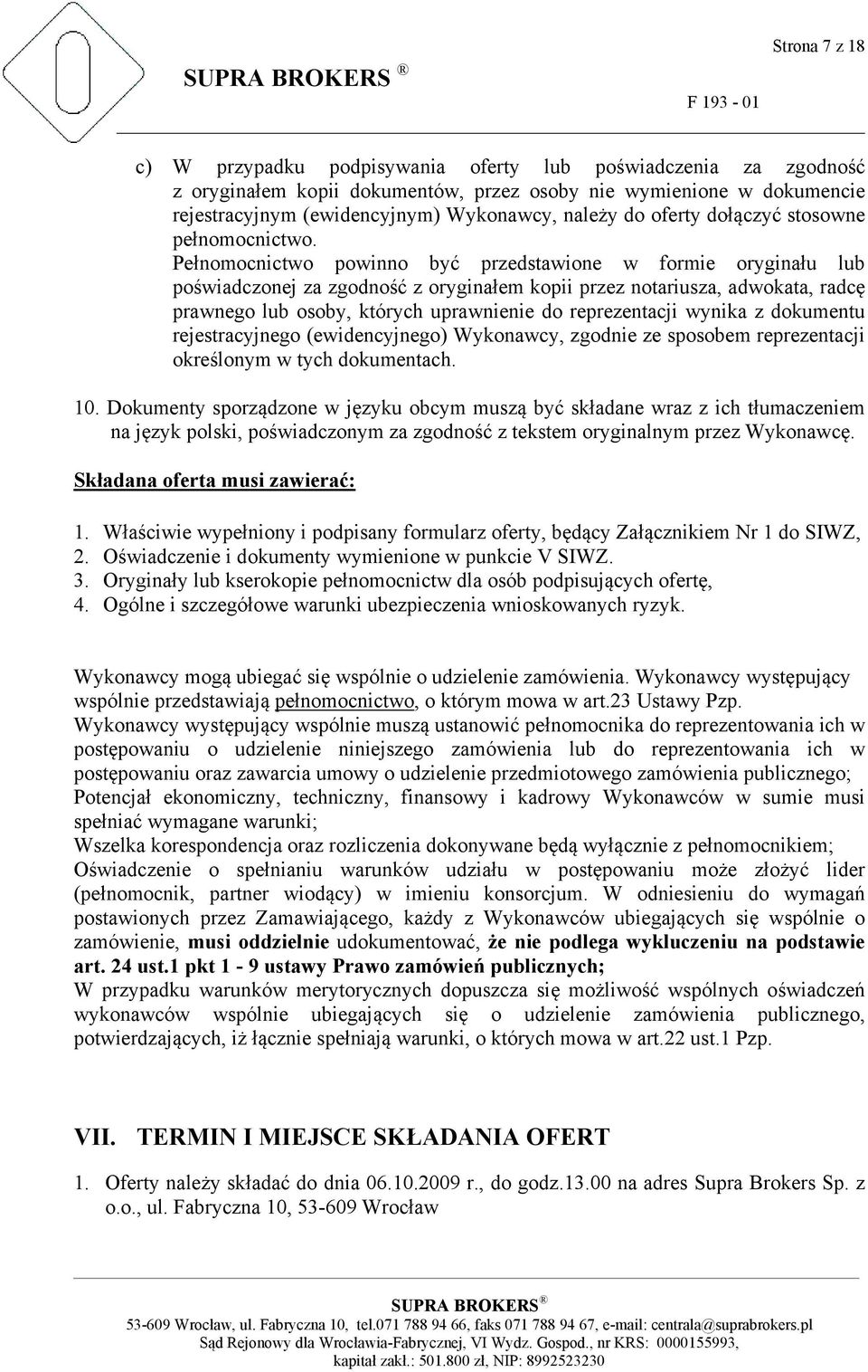 Pełnomocnictwo powinno być przedstawione w formie oryginału lub poświadczonej za zgodność z oryginałem kopii przez notariusza, adwokata, radcę prawnego lub osoby, których uprawnienie do reprezentacji