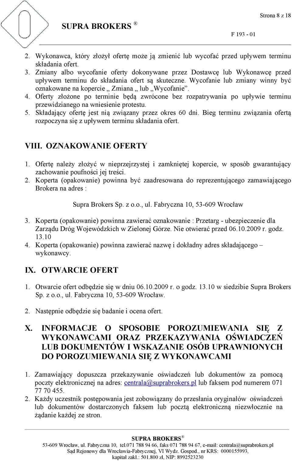 4. Oferty złożone po terminie będą zwrócone bez rozpatrywania po upływie terminu przewidzianego na wniesienie protestu. 5. Składający ofertę jest nią związany przez okres 60 dni.