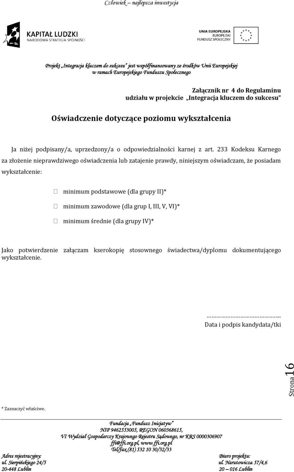 233 Kodeksu Karnego za złożenie nieprawdziwego oświadczenia lub zatajenie prawdy, niniejszym oświadczam, że posiadam wykształcenie: minimum