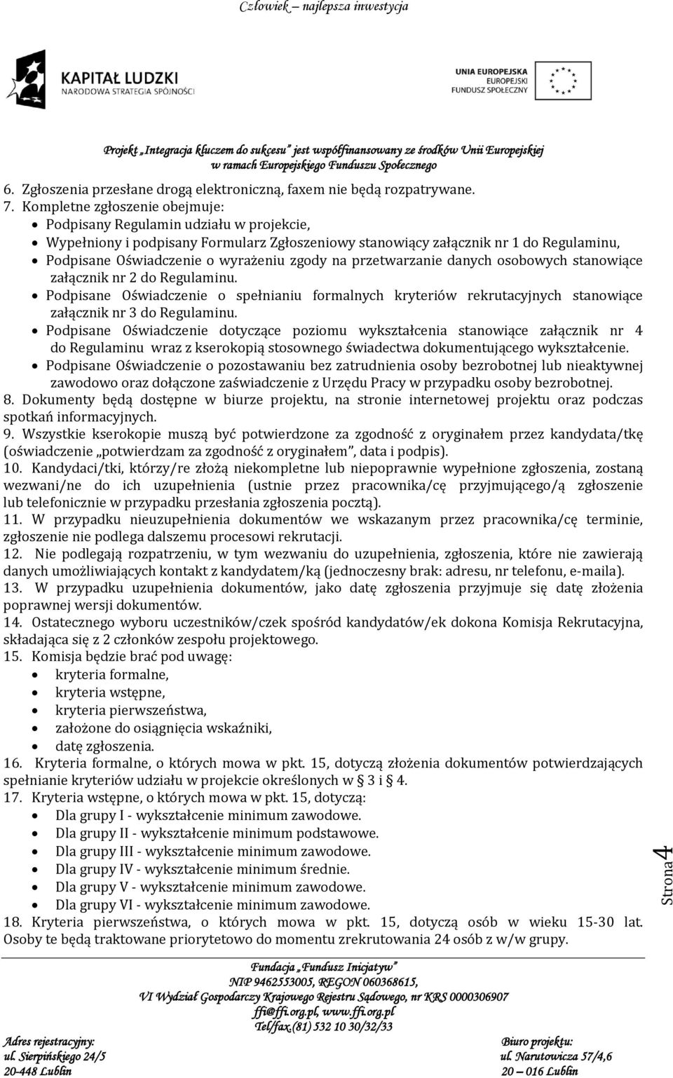 na przetwarzanie danych osobowych stanowiące załącznik nr 2 do Regulaminu. Podpisane Oświadczenie o spełnianiu formalnych kryteriów rekrutacyjnych stanowiące załącznik nr 3 do Regulaminu.