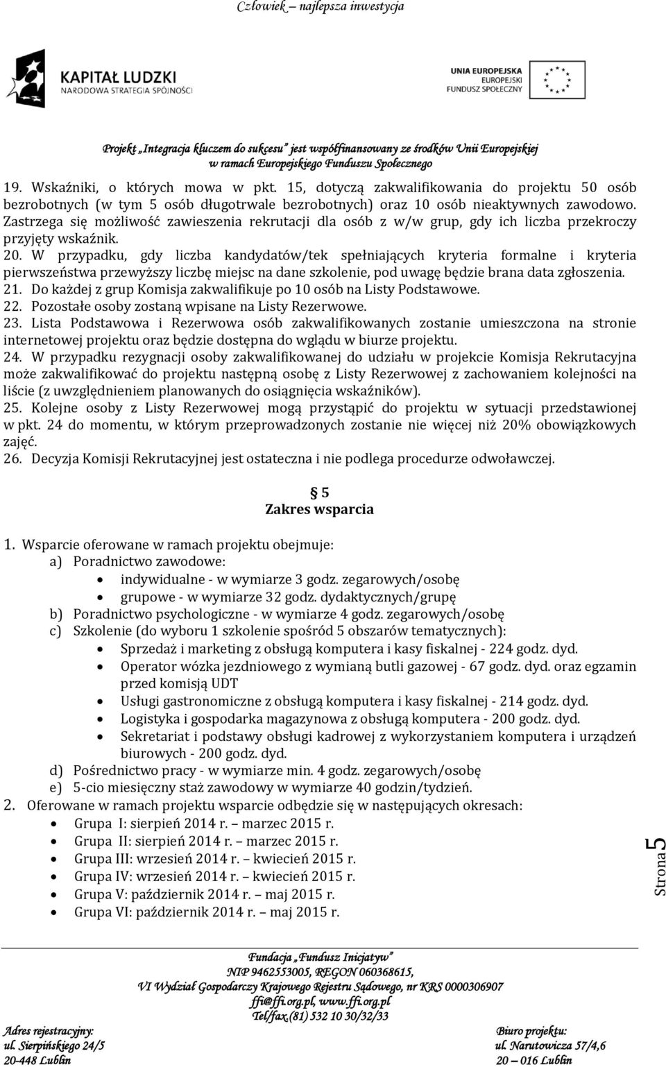 W przypadku, gdy liczba kandydatów/tek spełniających kryteria formalne i kryteria pierwszeństwa przewyższy liczbę miejsc na dane szkolenie, pod uwagę będzie brana data zgłoszenia. 21.