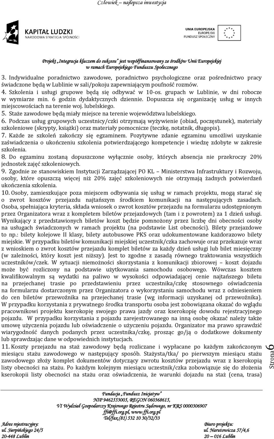 Dopuszcza się organizację usług w innych miejscowościach na terenie woj. lubelskiego. 5. Staże zawodowe będą miały miejsce na terenie województwa lubelskiego. 6.