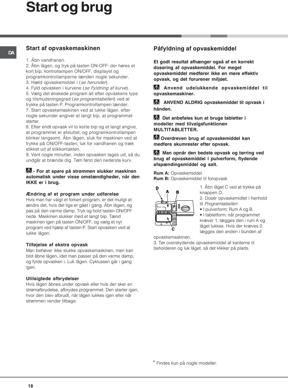 Fyld opvasken i kurvene (se Fyldning af kurve). 5. Vælg det ønskede program alt efter opvaskens type og tilsmudsningsgrad (se programtabellen) ved at trykke på tasten P. Programkontrollampen tænder.