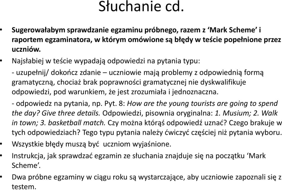 odpowiedzi, pod warunkiem, że jest zrozumiała i jednoznaczna. - odpowiedz na pytania, np. Pyt. 8: How are the young tourists are going to spend the day? Give three details.