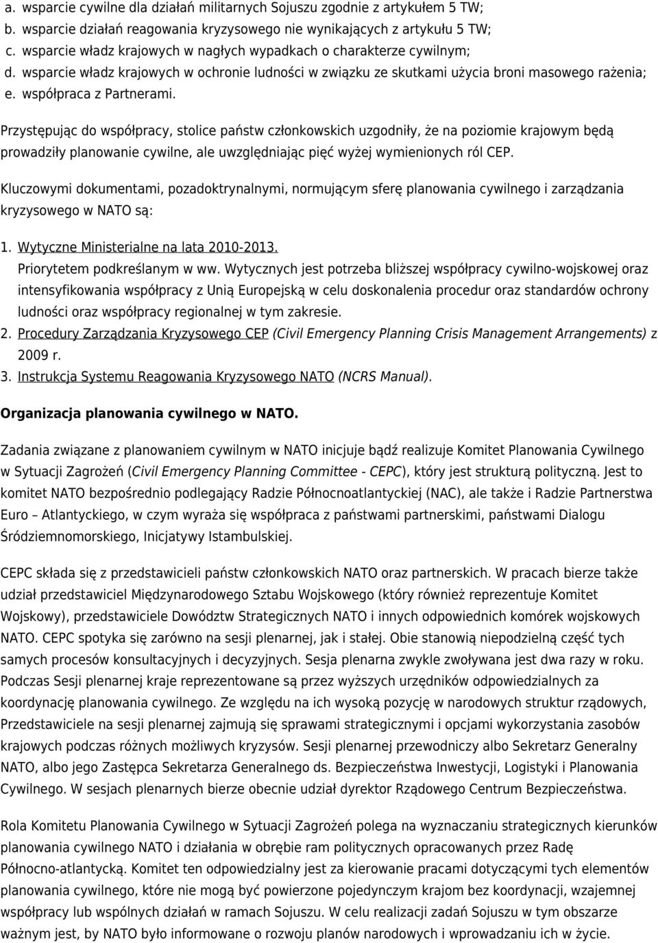 Przystępując do współpracy, stolice państw członkowskich uzgodniły, że na poziomie krajowym będą prowadziły planowanie cywilne, ale uwzględniając pięć wyżej wymienionych ról CEP.