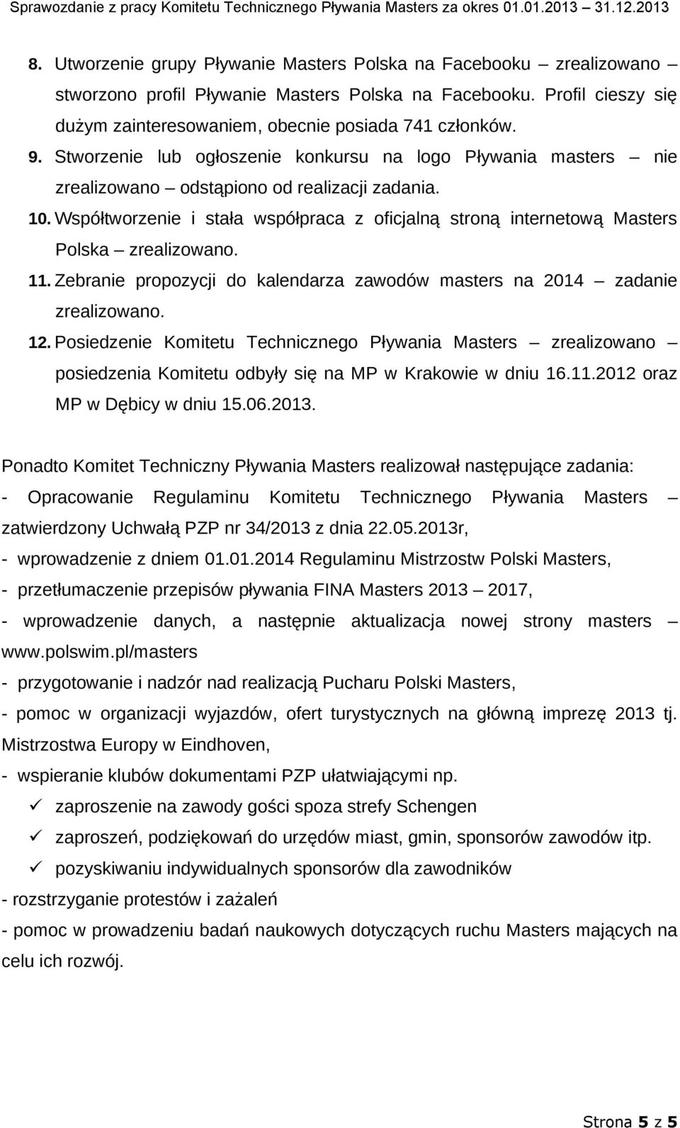 Współtworzenie i stała współpraca z oficjalną stroną internetową Masters Polska zrealizowano. 11. Zebranie propozycji do kalendarza zawodów masters na 2014 zadanie zrealizowano. 12.