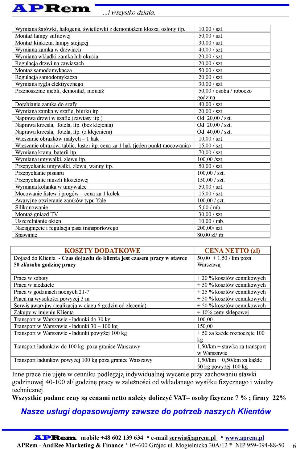 Wymiana rygla elektrycznego 30,00 / szt. Przenoszenie mebli, demontaż, montaż 50,00 / osoba / roboczo godzina Dorabianie zamka do szafy 40,00 / szt. Wymiana zamka w szafie, biurku itp. 20,00 / szt.