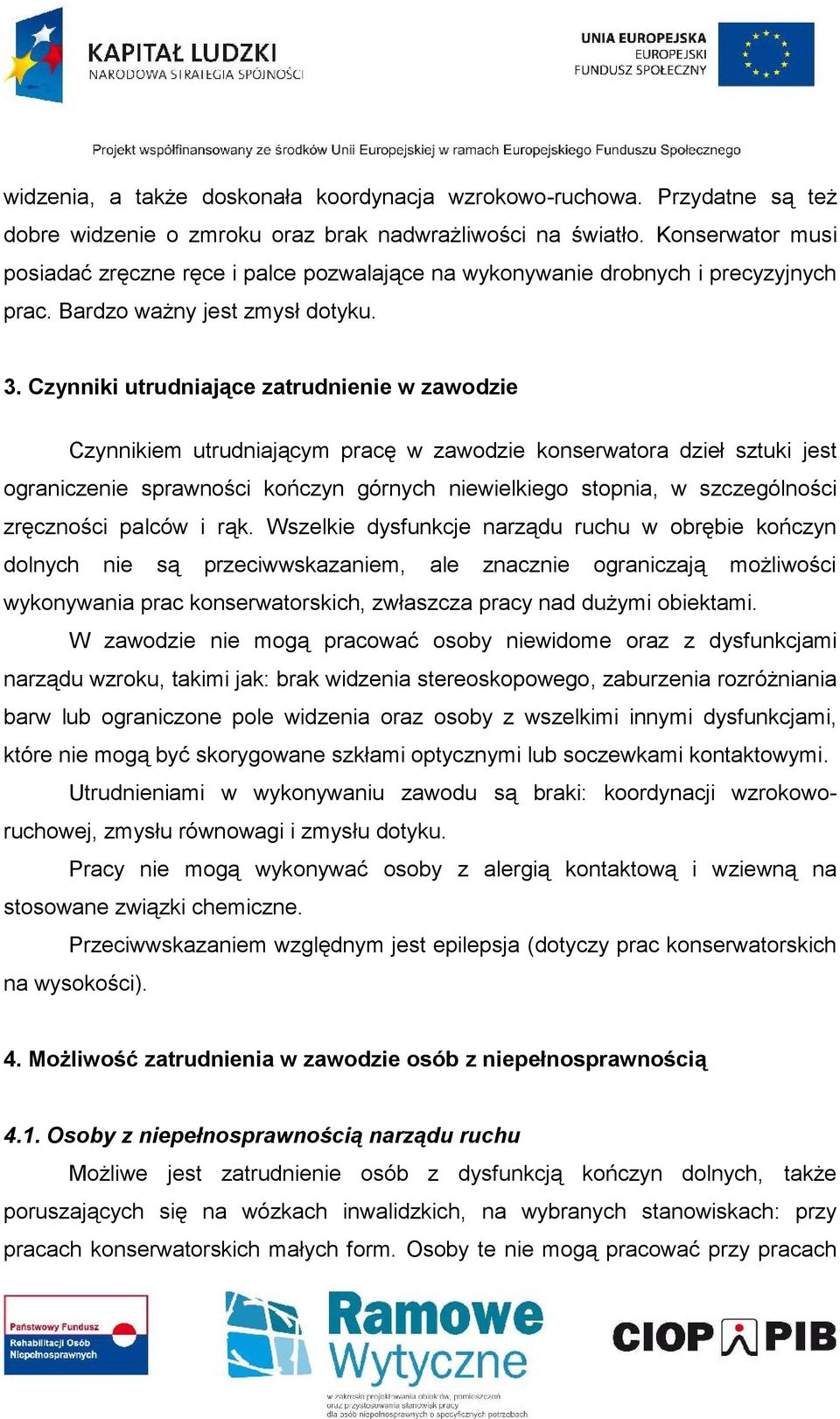 Czynniki utrudniające zatrudnienie w zawodzie Czynnikiem utrudniającym pracę w zawodzie konserwatora dzieł sztuki jest ograniczenie sprawności kończyn górnych niewielkiego stopnia, w szczególności