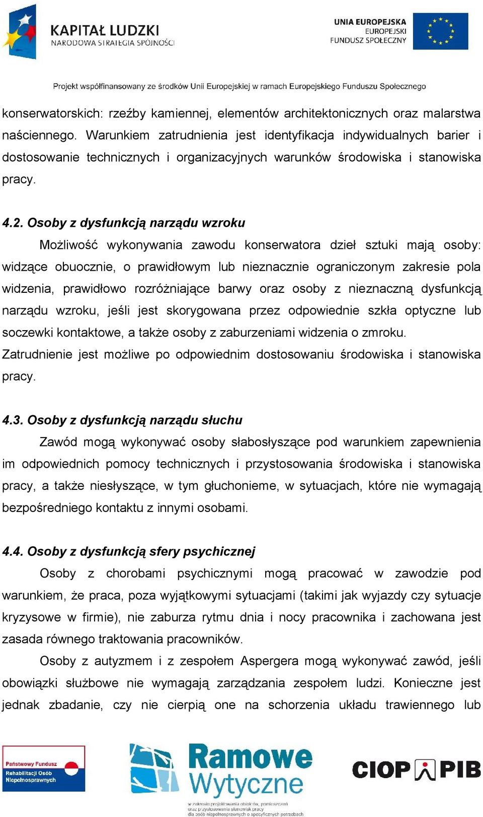 Osoby z dysfunkcją narządu wzroku Możliwość wykonywania zawodu konserwatora dzieł sztuki mają osoby: widzące obuocznie, o prawidłowym lub nieznacznie ograniczonym zakresie pola widzenia, prawidłowo