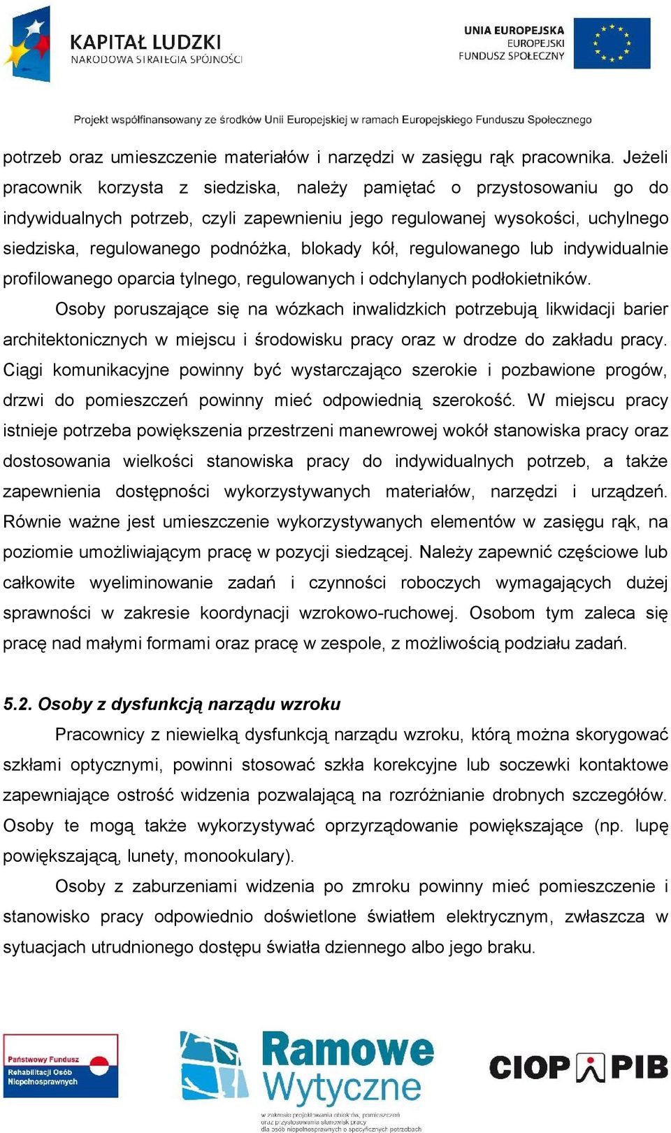 kół, regulowanego lub indywidualnie profilowanego oparcia tylnego, regulowanych i odchylanych podłokietników.