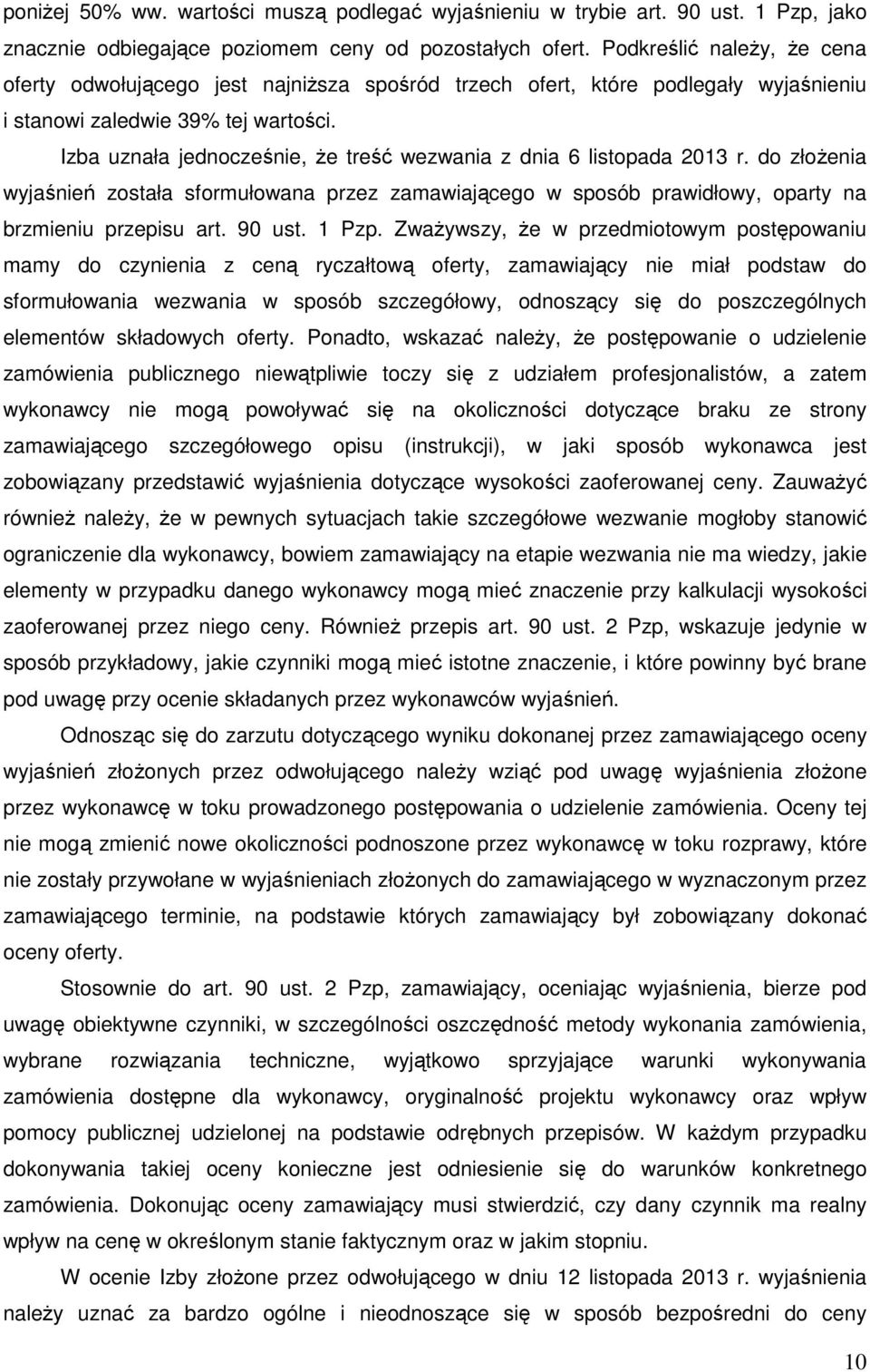 Izba uznała jednocześnie, że treść wezwania z dnia 6 listopada 2013 r. do złożenia wyjaśnień została sformułowana przez zamawiającego w sposób prawidłowy, oparty na brzmieniu przepisu art. 90 ust.