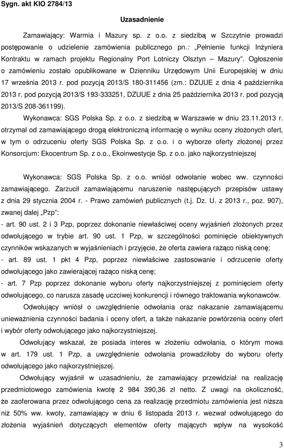 Ogłoszenie o zamówieniu zostało opublikowane w Dzienniku Urzędowym Unii Europejskiej w dniu 17 września 2013 r. pod pozycją 2013/S 180-311456 (zm.: DZUUE z dnia 4 października 2013 r.