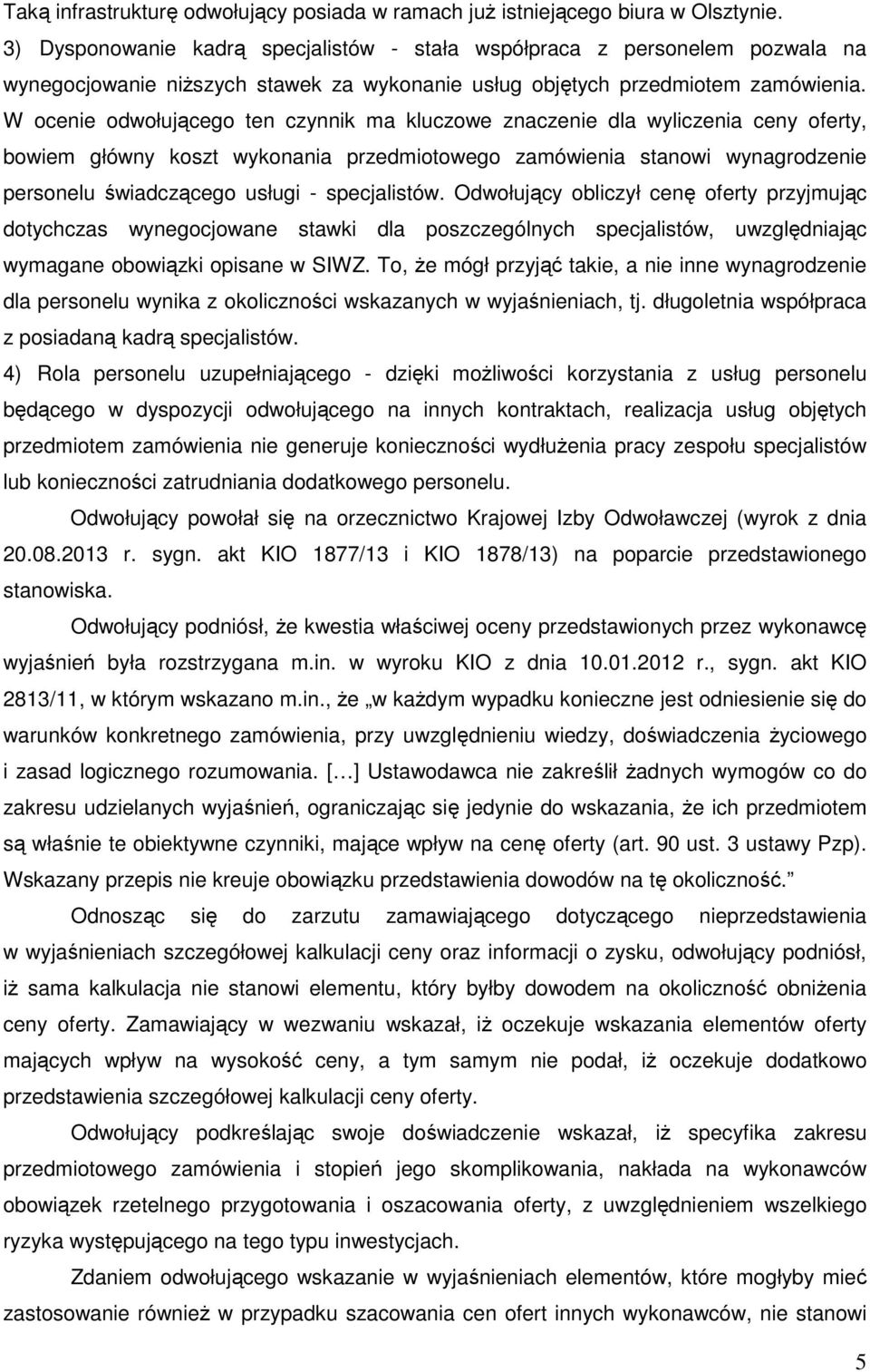 W ocenie odwołującego ten czynnik ma kluczowe znaczenie dla wyliczenia ceny oferty, bowiem główny koszt wykonania przedmiotowego zamówienia stanowi wynagrodzenie personelu świadczącego usługi -