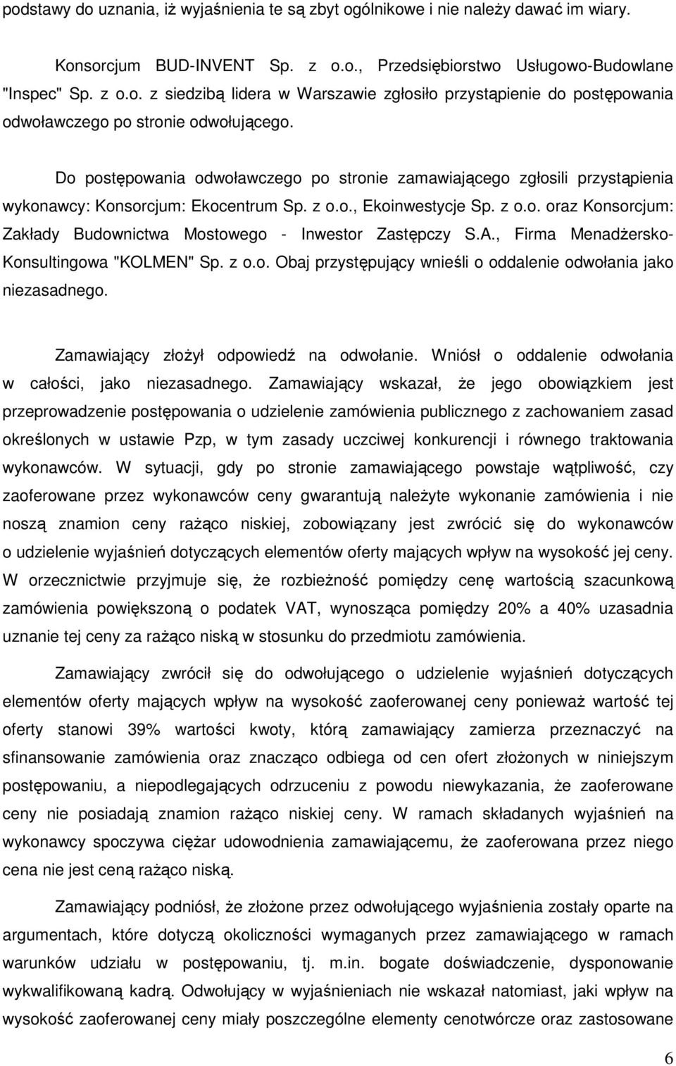 A., Firma Menadżersko- Konsultingowa "KOLMEN" Sp. z o.o. Obaj przystępujący wnieśli o oddalenie odwołania jako niezasadnego. Zamawiający złożył odpowiedź na odwołanie.