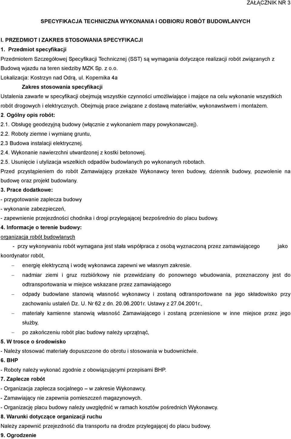 Kopernika 4a Zakres stosowania specyfikacji Ustalenia zawarte w specyfikacji obejmują wszystkie czynności umożliwiające i mające na celu wykonanie wszystkich robót drogowych i elektrycznych.