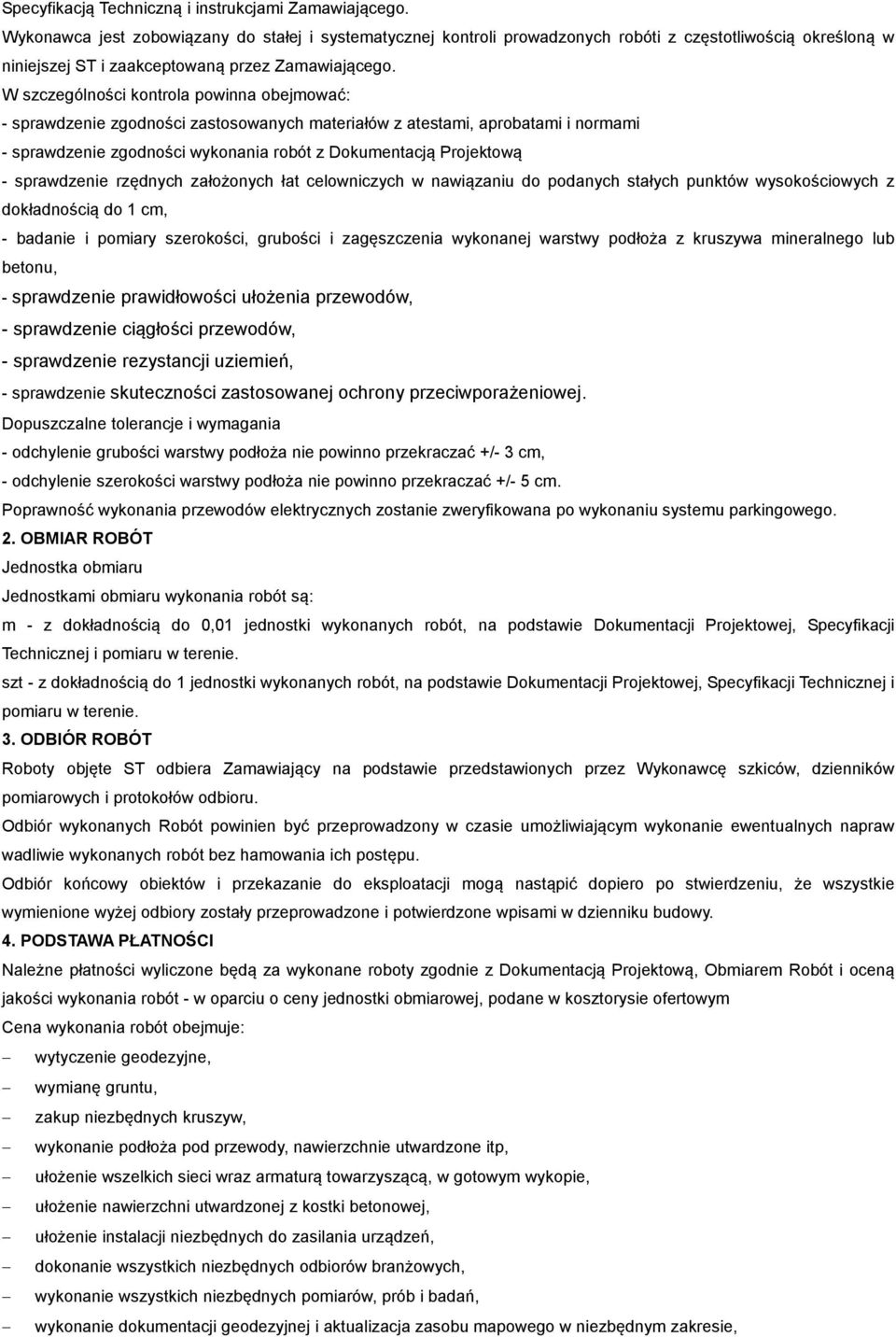 W szczególności kontrola powinna obejmować: - sprawdzenie zgodności zastosowanych materiałów z atestami, aprobatami i normami - sprawdzenie zgodności wykonania robót z Dokumentacją Projektową -