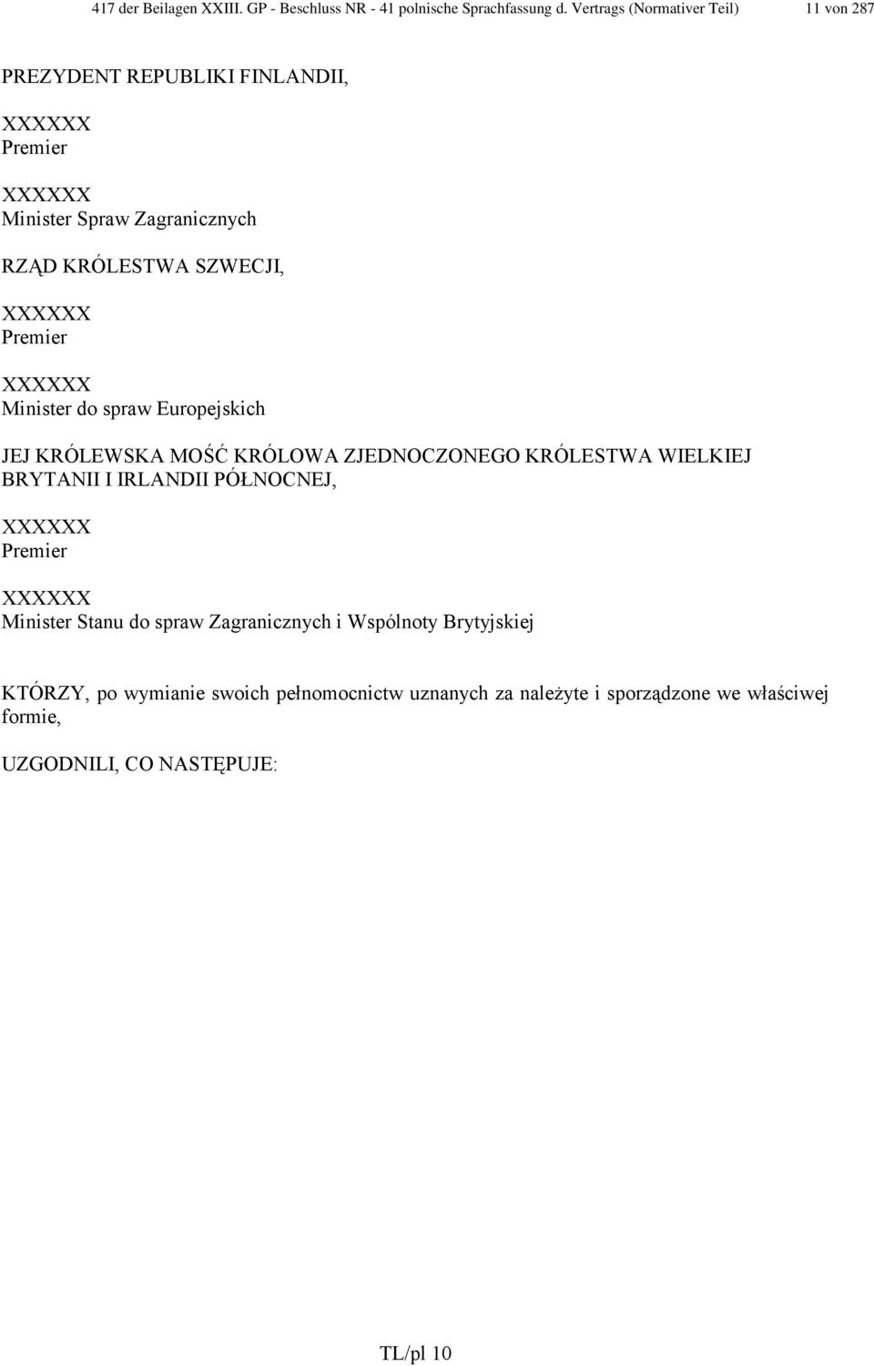 XXXXXX Premier XXXXXX Minister do spraw Europejskich JEJ KRÓLEWSKA MOŚĆ KRÓLOWA ZJEDNOCZONEGO KRÓLESTWA WIELKIEJ BRYTANII I IRLANDII PÓŁNOCNEJ,