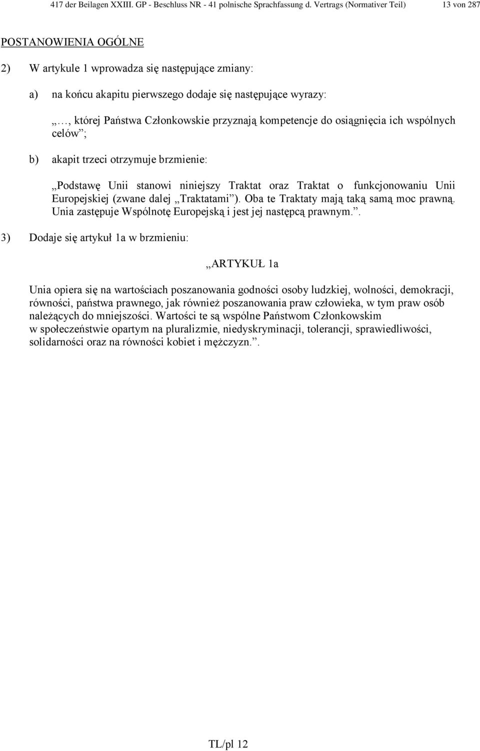 przyznają kompetencje do osiągnięcia ich wspólnych celów ; b) akapit trzeci otrzymuje brzmienie: Podstawę Unii stanowi niniejszy Traktat oraz Traktat o funkcjonowaniu Unii Europejskiej (zwane dalej