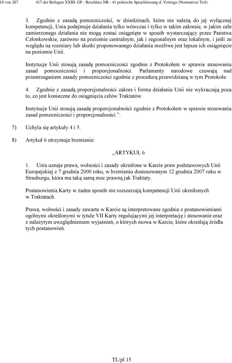 mogą zostać osiągnięte w sposób wystarczający przez Państwa Członkowskie, zarówno na poziomie centralnym, jak i regionalnym oraz lokalnym, i jeśli ze względu na rozmiary lub skutki proponowanego