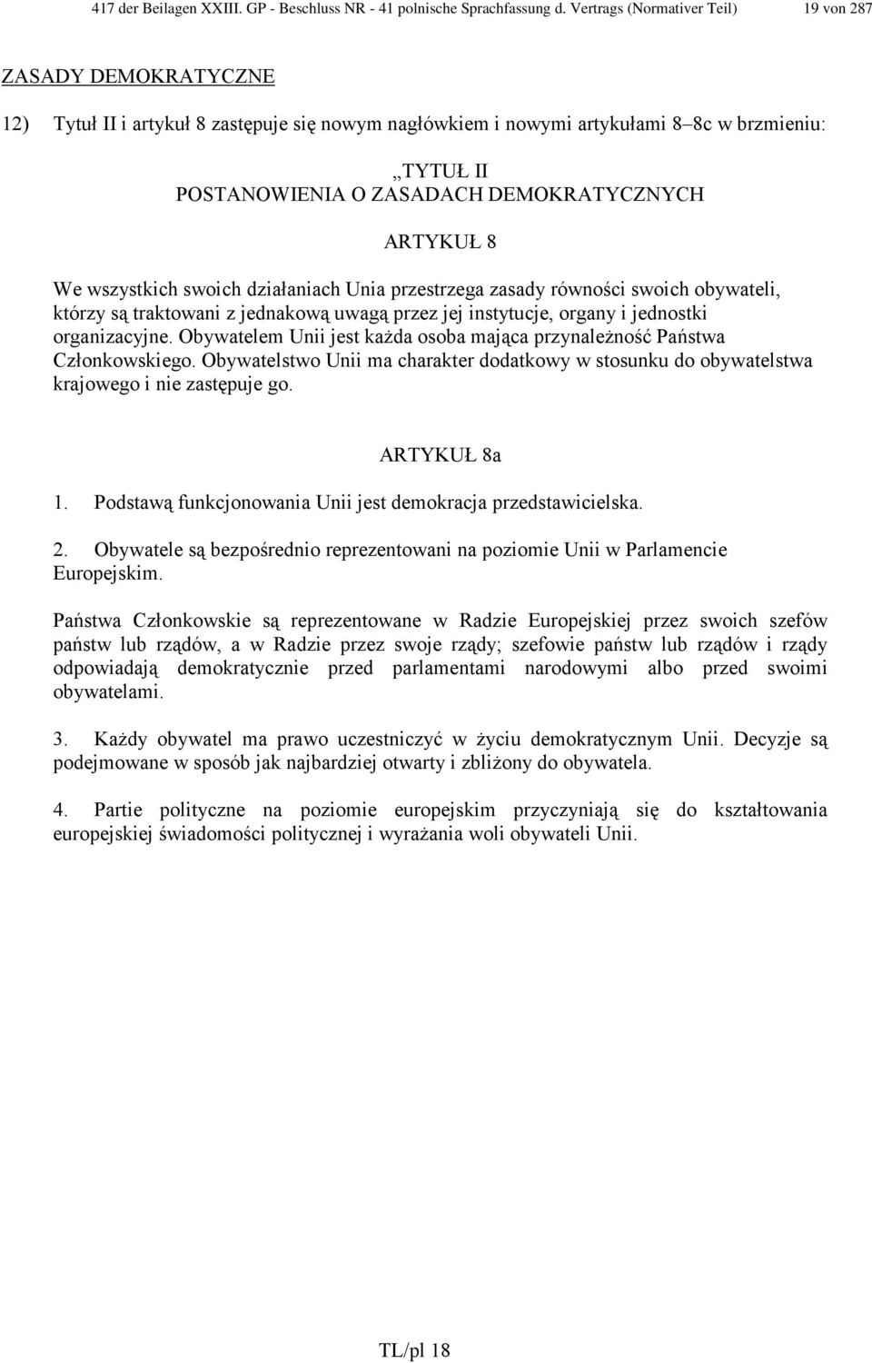 DEMOKRATYCZNYCH ARTYKUŁ 8 We wszystkich swoich działaniach Unia przestrzega zasady równości swoich obywateli, którzy są traktowani z jednakową uwagą przez jej instytucje, organy i jednostki