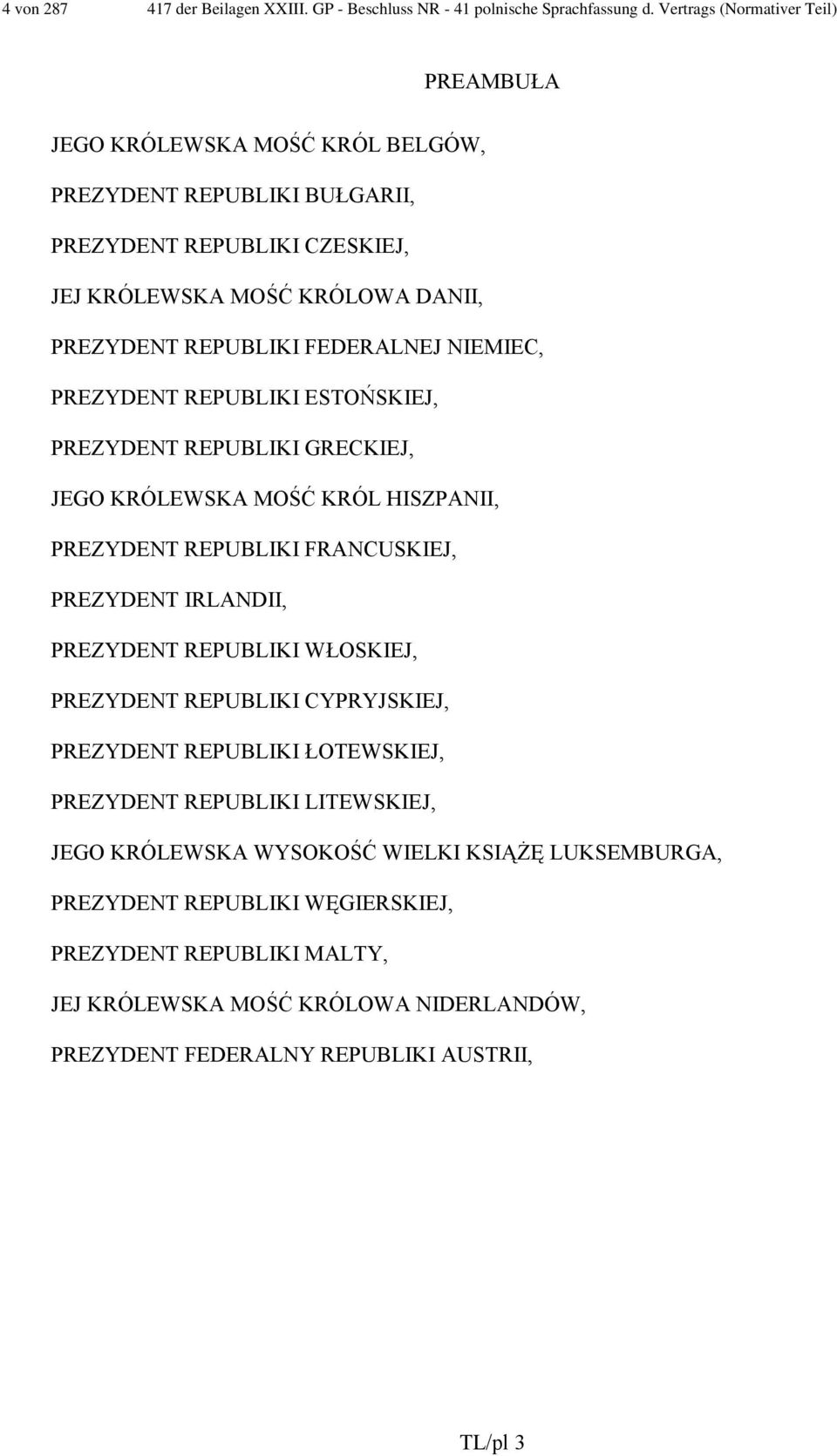 FEDERALNEJ NIEMIEC, PREZYDENT REPUBLIKI ESTOŃSKIEJ, PREZYDENT REPUBLIKI GRECKIEJ, JEGO KRÓLEWSKA MOŚĆ KRÓL HISZPANII, PREZYDENT REPUBLIKI FRANCUSKIEJ, PREZYDENT IRLANDII, PREZYDENT REPUBLIKI