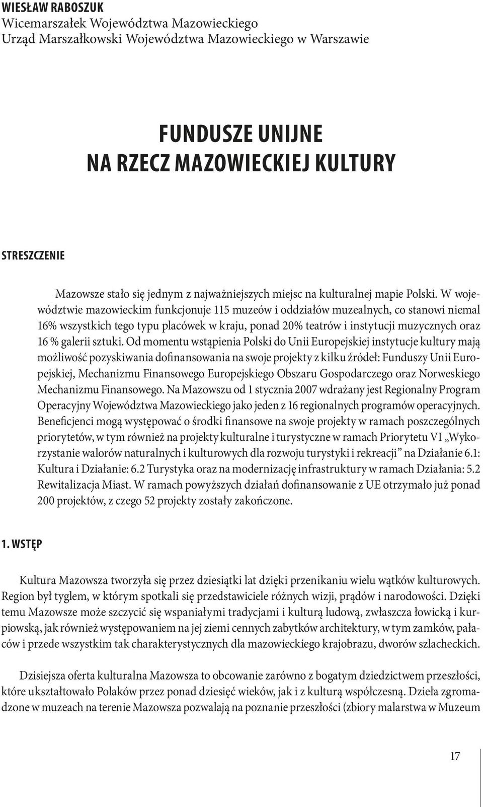 W województwie mazowieckim funkcjonuje 115 muzeów i oddziałów muzealnych, co stanowi niemal 16% wszystkich tego typu placówek w kraju, ponad 20% teatrów i instytucji muzycznych oraz 16 % galerii