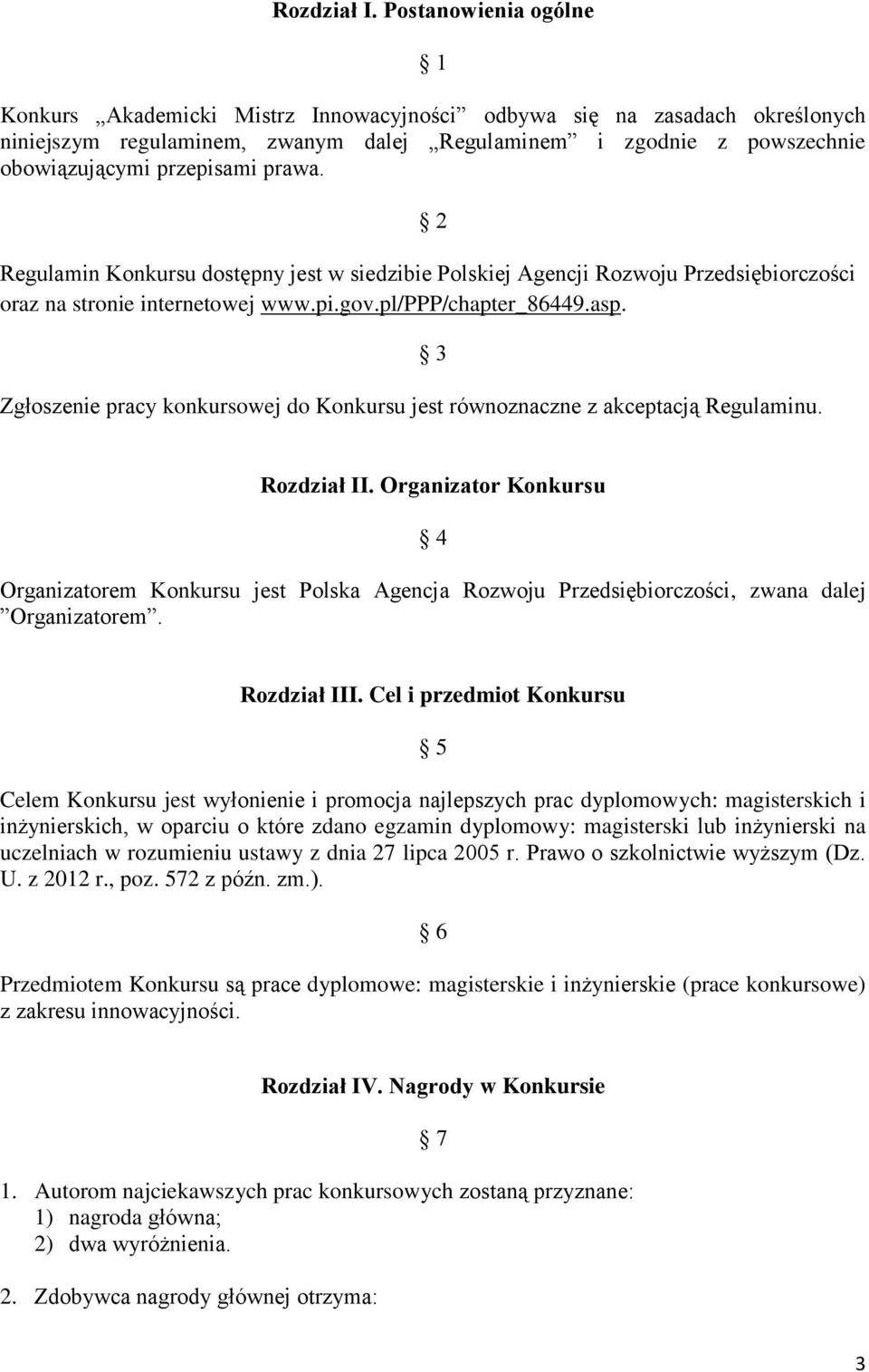 prawa. 2 Regulamin Konkursu dostępny jest w siedzibie Polskiej Agencji Rozwoju Przedsiębiorczości oraz na stronie internetowej www.pi.gov.pl/ppp/chapter_86449.asp.