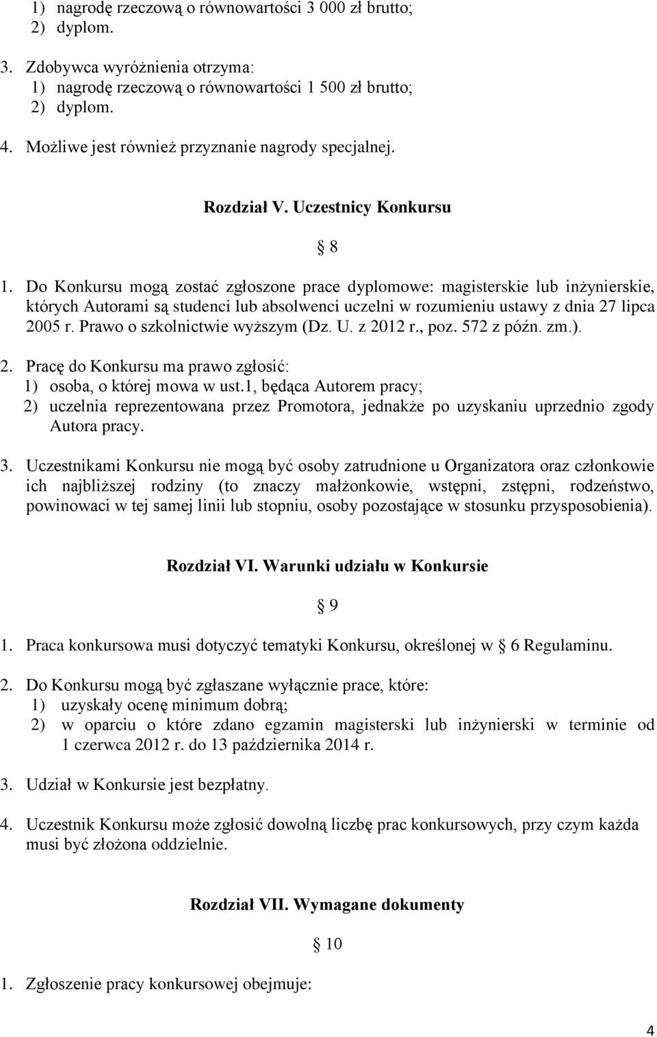 Do Konkursu mogą zostać zgłoszone prace dyplomowe: magisterskie lub inżynierskie, których Autorami są studenci lub absolwenci uczelni w rozumieniu ustawy z dnia 27 lipca 2005 r.