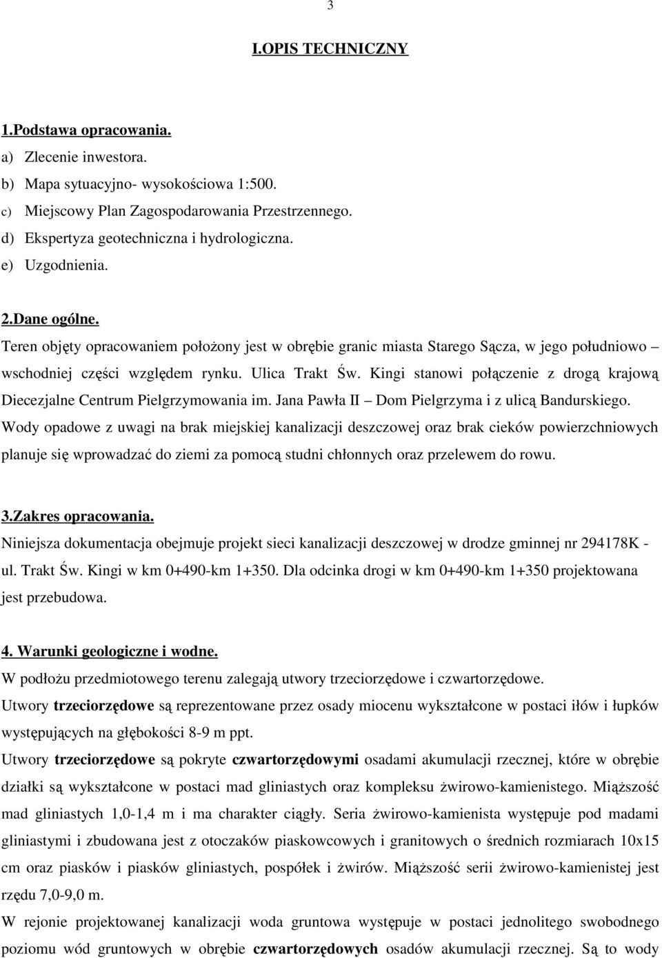 Teren objęty opracowaniem połoŝony jest w obrębie granic miasta Starego Sącza, w jego południowo wschodniej części względem rynku. Ulica Trakt Św.