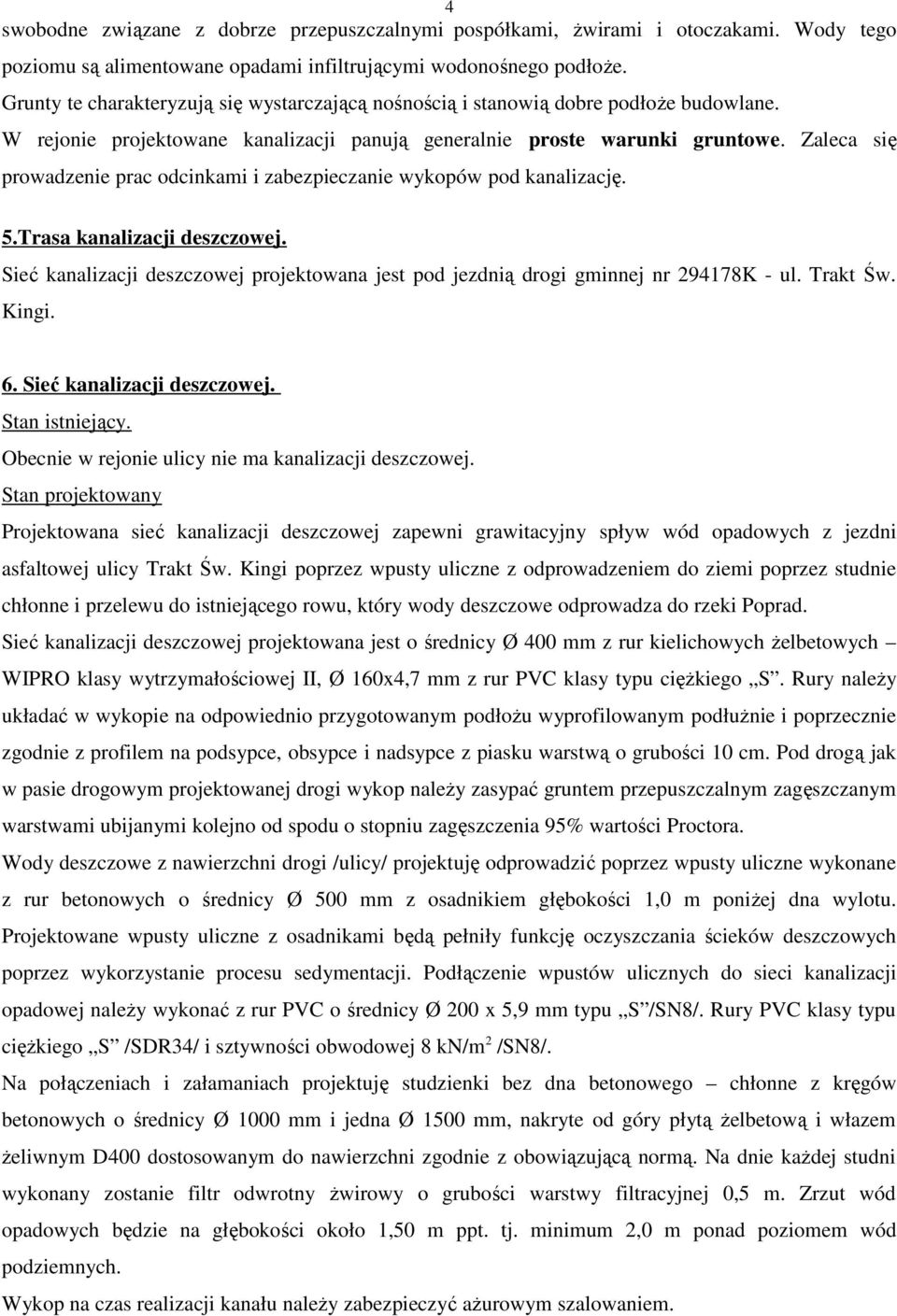 Zaleca się prowadzenie prac odcinkami i zabezpieczanie wykopów pod kanalizację. 5.Trasa kanalizacji deszczowej. Sieć kanalizacji deszczowej projektowana jest pod jezdnią drogi gminnej nr 294178K - ul.