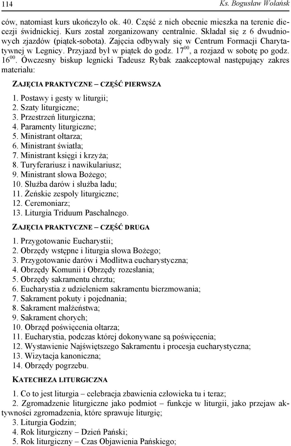 Ówczesny biskup legnicki Tadeusz Rybak zaakceptował następujący zakres materiału: ZAJĘCIA PRAKTYCZNE CZĘŚĆ PIERWSZA 1. Postawy i gesty w liturgii; 2. Szaty liturgiczne; 3. Przestrzeń liturgiczna; 4.