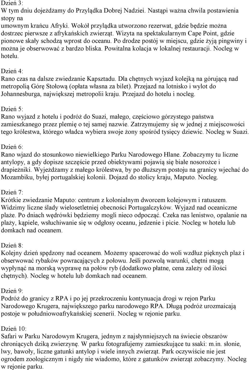 Po drodze postój w miejscu, gdzie żyją pingwiny i można je obserwować z bardzo bliska. Powitalna kolacja w lokalnej restauracji. Nocleg w hotelu. Dzień 4: Rano czas na dalsze zwiedzanie Kapsztadu.