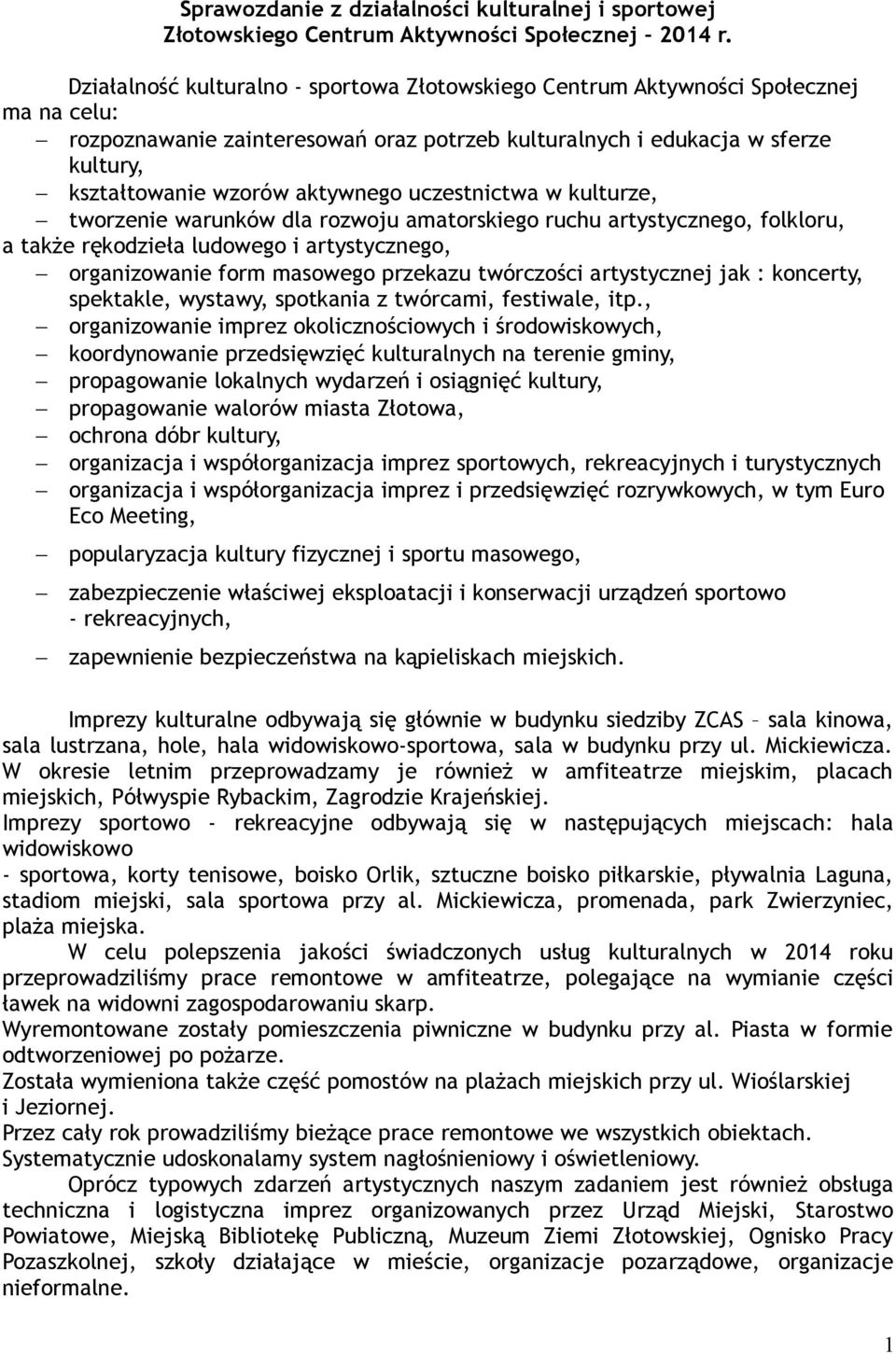 aktywnego uczestnictwa w kulturze, tworzenie warunków dla rozwoju amatorskiego ruchu artystycznego, folkloru, a także rękodzieła ludowego i artystycznego, organizowanie form masowego przekazu