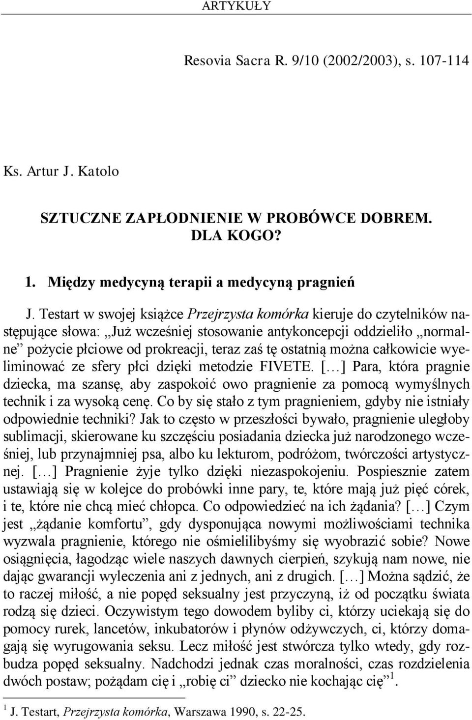 można całkowicie wyeliminować ze sfery płci dzięki metodzie FIVETE. [ ] Para, która pragnie dziecka, ma szansę, aby zaspokoić owo pragnienie za pomocą wymyślnych technik i za wysoką cenę.