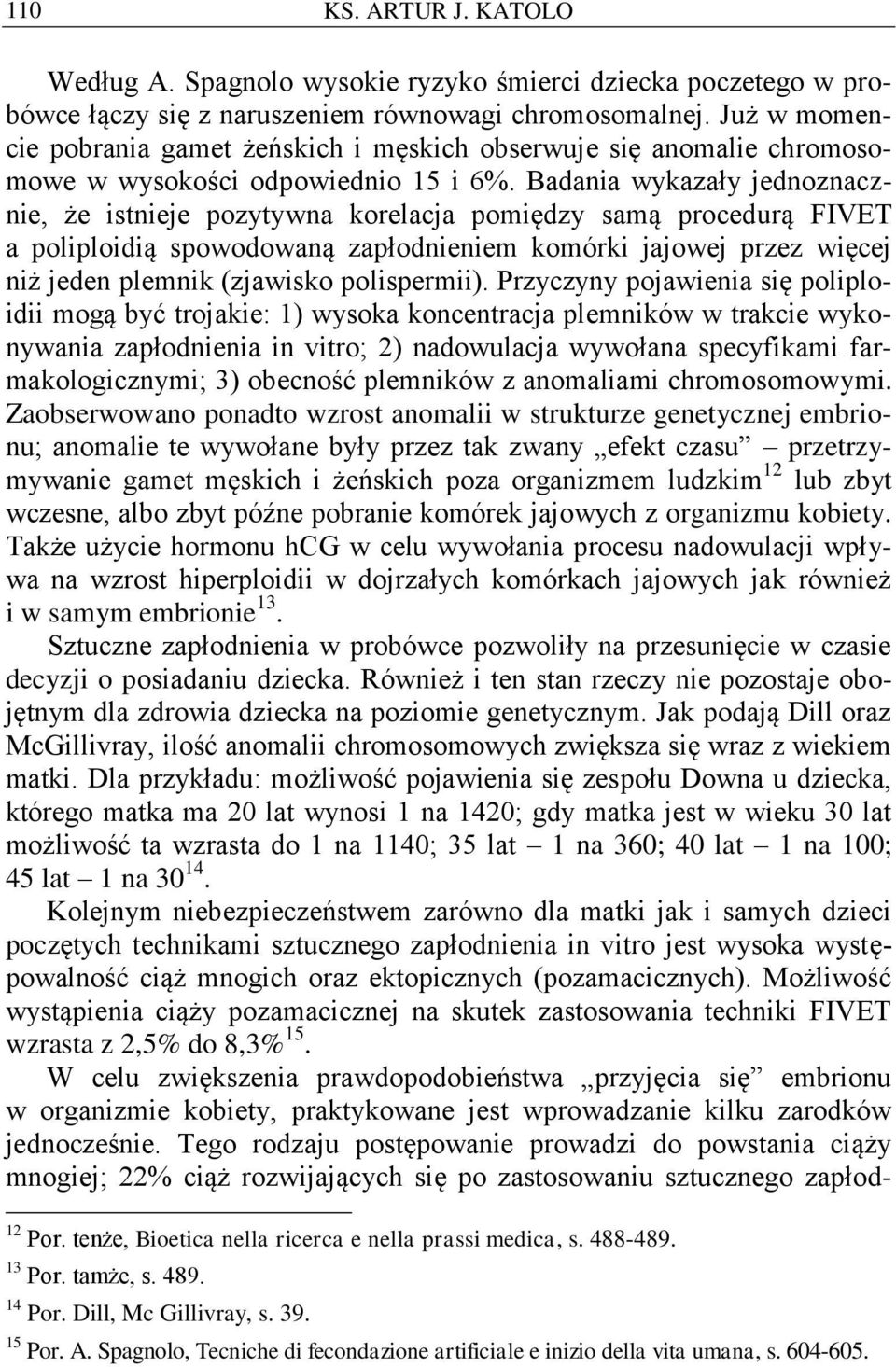 Badania wykazały jednoznacznie, że istnieje pozytywna korelacja pomiędzy samą procedurą FIVET a poliploidią spowodowaną zapłodnieniem komórki jajowej przez więcej niż jeden plemnik (zjawisko