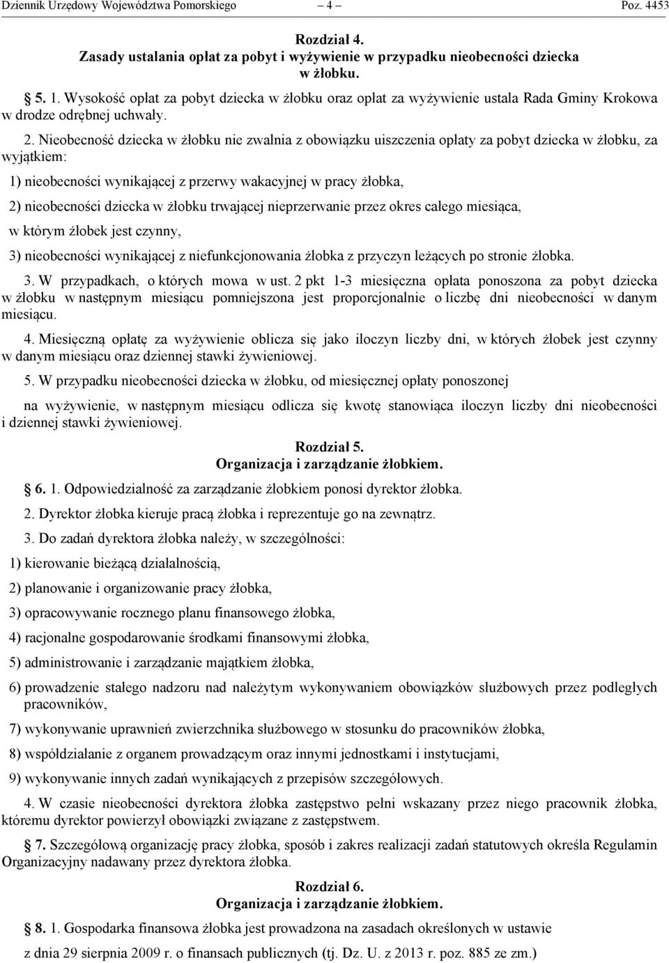 Nieobecność dziecka w żłobku nie zwalnia z obowiązku uiszczenia opłaty za pobyt dziecka w żłobku, za wyjątkiem: 1) nieobecności wynikającej z przerwy wakacyjnej w pracy żłobka, 2) nieobecności