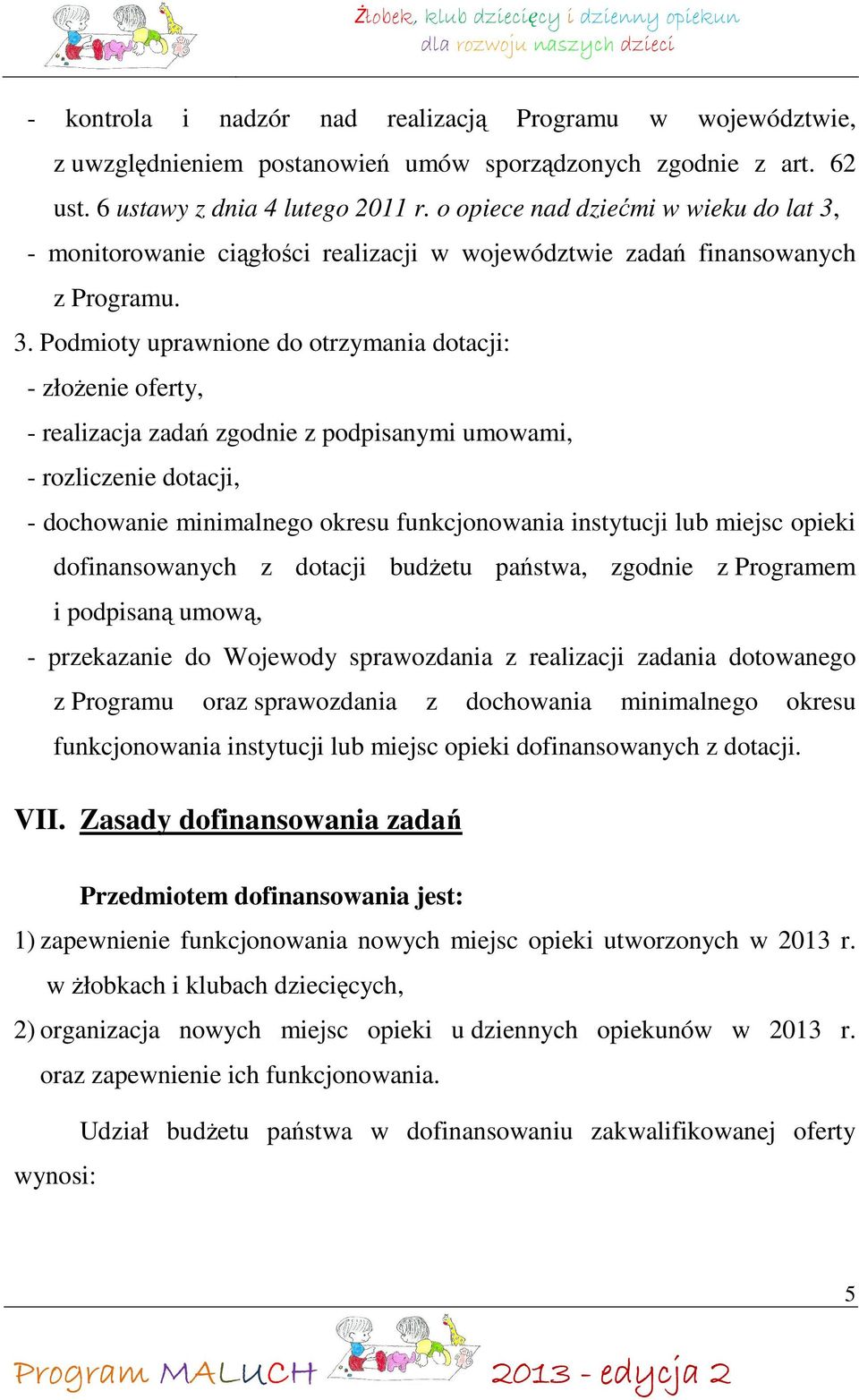 - monitorowanie ciągłości realizacji w województwie zadań finansowanych z Programu. 3.