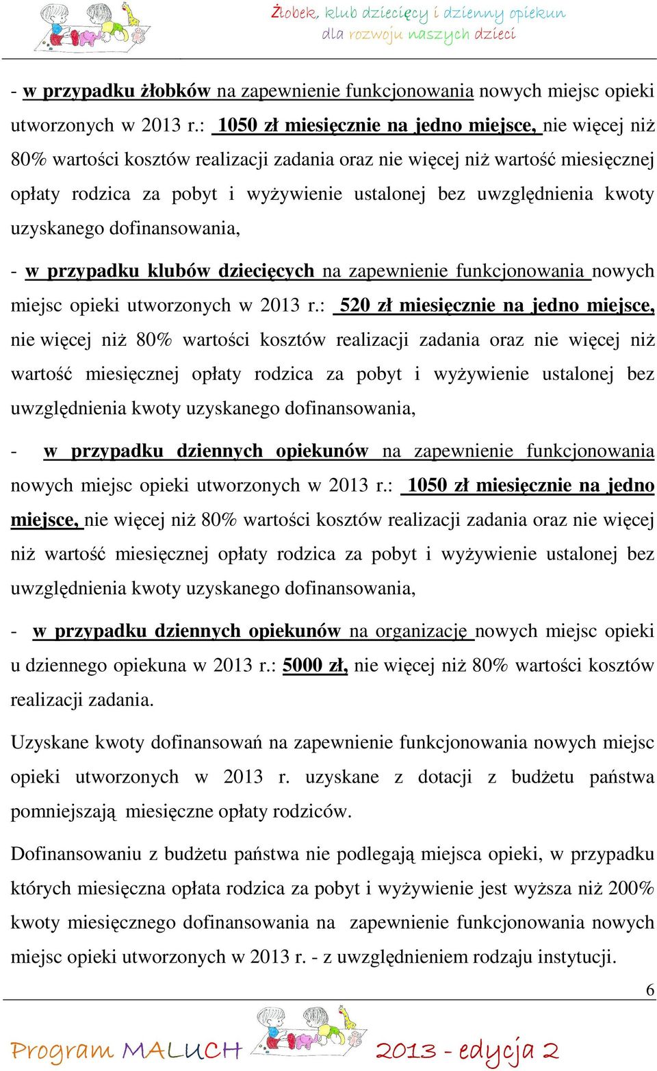 kwoty uzyskanego dofinansowania, - w przypadku klubów dziecięcych na zapewnienie funkcjonowania nowych miejsc opieki utworzonych w 2013 r.