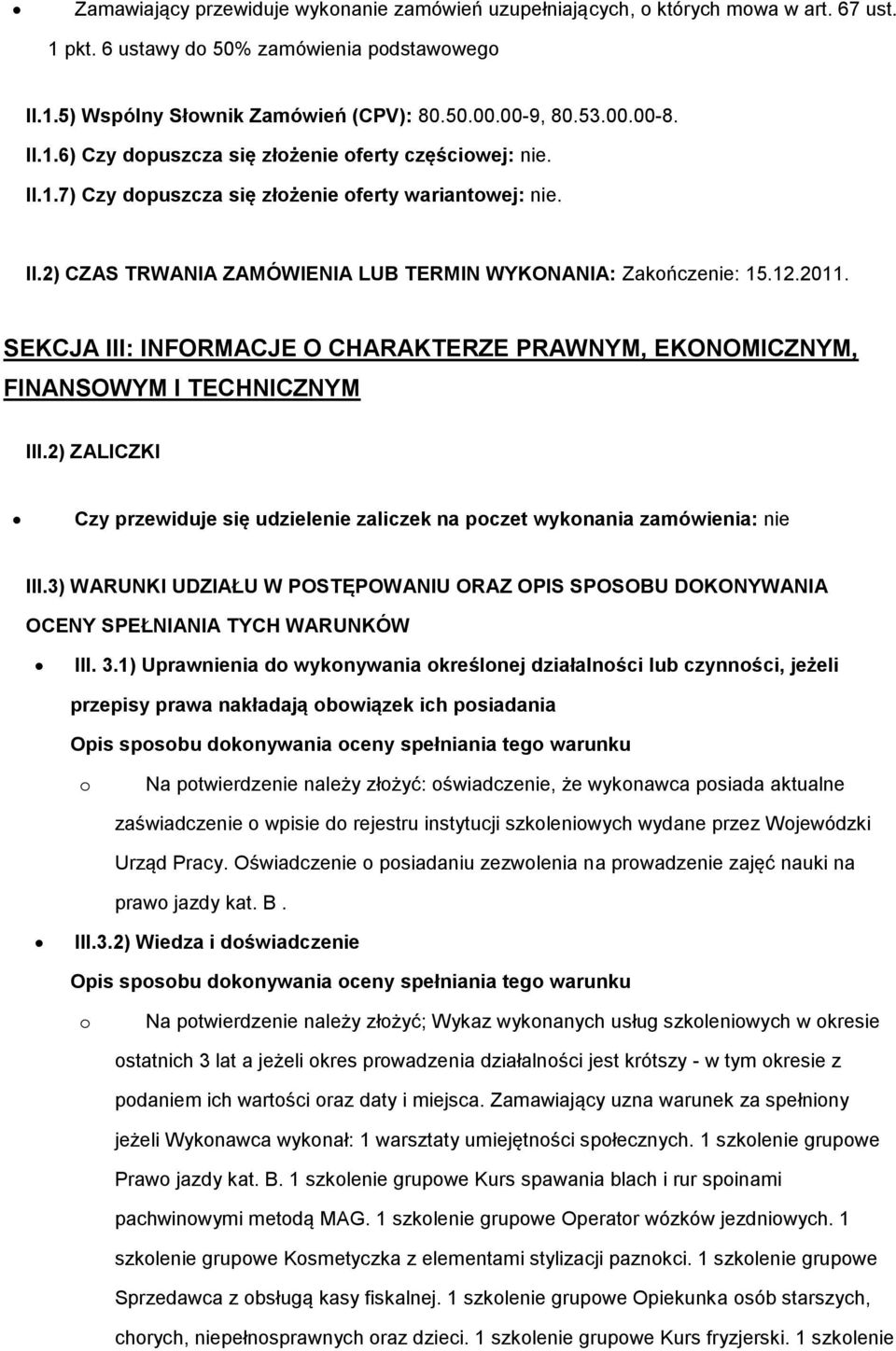 SEKCJA III: INFORMACJE O CHARAKTERZE PRAWNYM, EKONOMICZNYM, FINANSOWYM I TECHNICZNYM III.2) ZALICZKI Czy przewiduje się udzielenie zaliczek na pczet wyknania zamówienia: nie III.