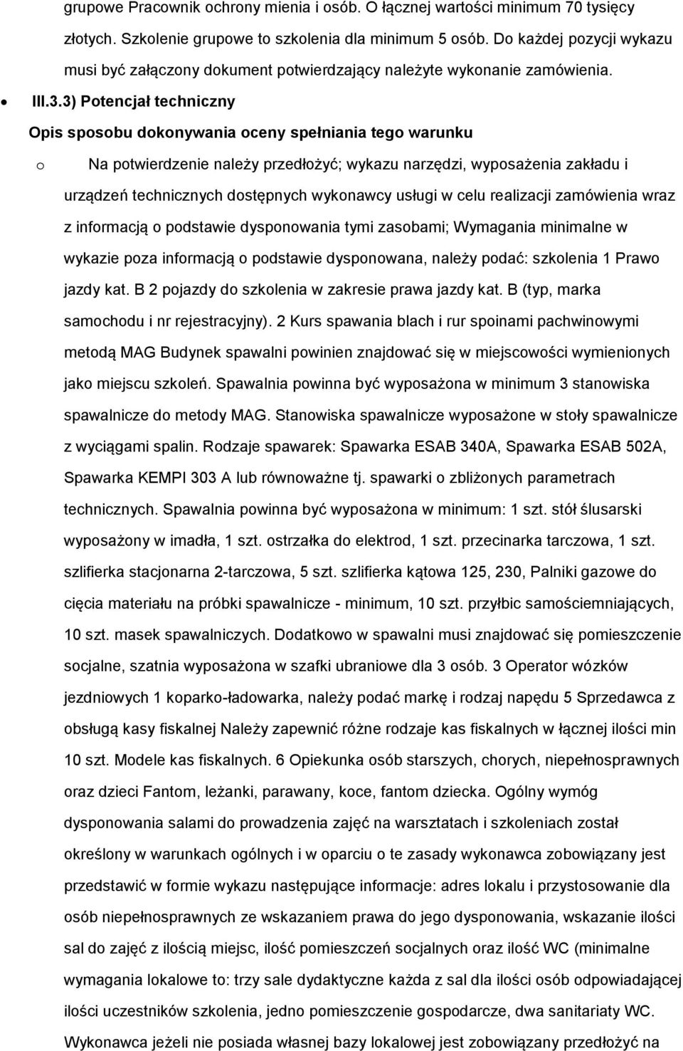 3) Ptencjał techniczny Opis spsbu dknywania ceny spełniania teg warunku Na ptwierdzenie należy przedłżyć; wykazu narzędzi, wypsażenia zakładu i urządzeń technicznych dstępnych wyknawcy usługi w celu